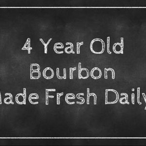 4 Year Old Bourbon Made Fresh Daily