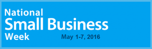 National Small Business Week - May 1-7, 2016