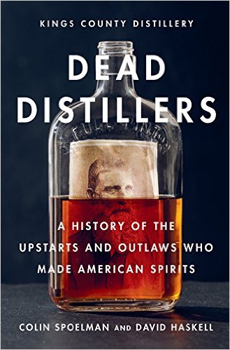 Dead Distillers - A History of the Upstarts and Outlaws Who Made American Spirits