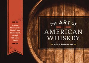 Noah Rothbaum - The Art of American Whiskey