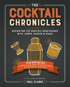 Paul Clarke - The Cocktail Chronicles - Navigating the Cocktail Renaissance with Jigger, Shaker & Glass