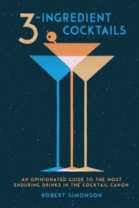 Robert Simonson - 3-Ingredient Cocktails - An Opinionated Guide to the Most Enduring Drinks in the Cocktail Canon Hardcover