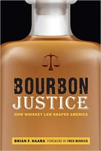 Bourbon Justice - How Whiskey Law Shaped America by Brian F. Haara