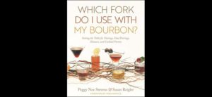 Which Fork Do I Use With My Bourbon - By Peggy Noe Stevens and Susan Reigler