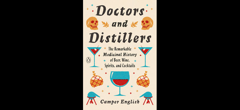 Doctors and Distillers – The Remarkable Medicinal History of Beer, Wine, Spirits, And Cocktails