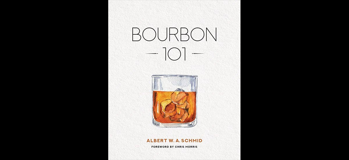 Bourbon 101 - A Distinctive and Introductory Approach to Bourbon, By Albert W. A. Schmid with Forward by Master Distiller Chris Morris