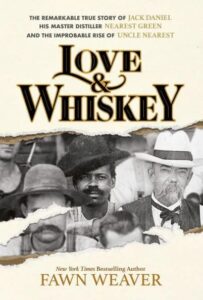 Love & Whiskey - The Remarkable True Story of Jack Daniel, His Master Distiller Nearest Green, and the Improbable Rise of Uncle Nearest